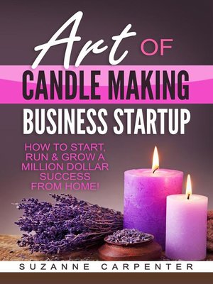 cover image of Art of Candle Making Business Startup--How to Start, Run & Grow a Million Dollar Success From Home!